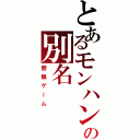 とあるモンハンの別名（密猟ゲーム）