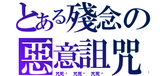 とある殘念の惡意詛咒（咒死你 咒死你 咒死你）