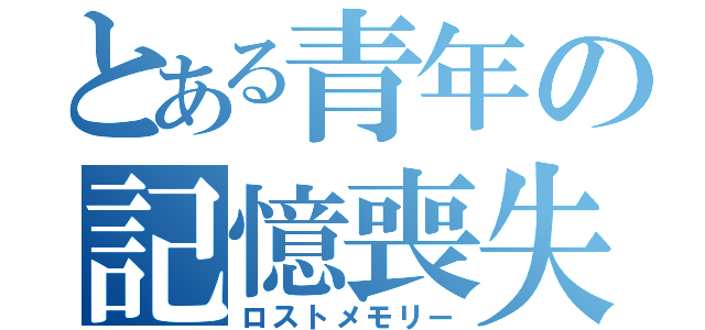 とある青年の記憶喪失（ロストメモリー）