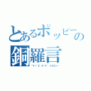 とあるポッピーの銅羅言（⌒＊（゜∑゜＃）＊⌒ ドラゴンー）