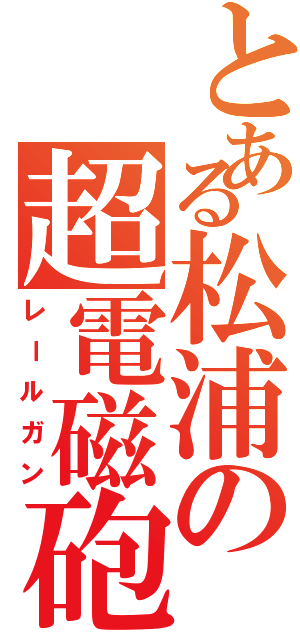 とある松浦の超電磁砲（レールガン）