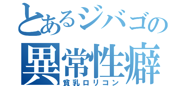 とあるジバゴの異常性癖（貧乳ロリコン）