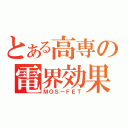 とある高専の電界効果（ＭＯＳ－ＦＥＴ）