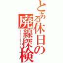 とある休日の廃線探検（オールドレールウェイアゴウ）