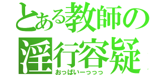 とある教師の淫行容疑（おっぱいーっっっ）