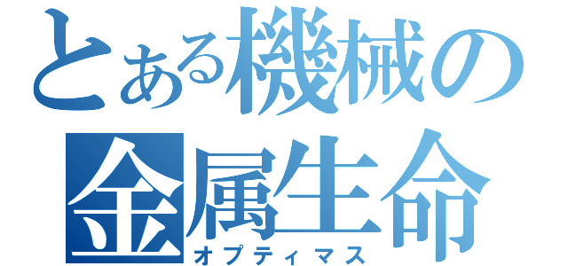 とある機械の金属生命体（オプティマス）