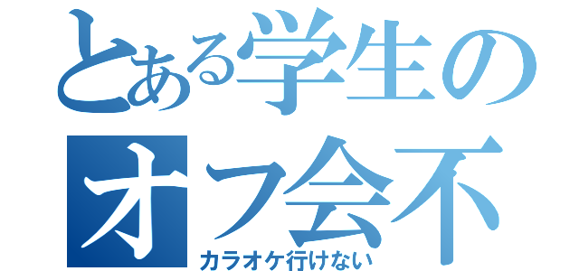 とある学生のオフ会不可（カラオケ行けない）