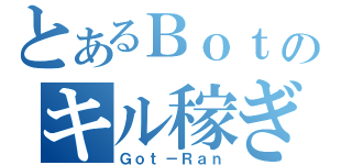 とあるＢｏｔのキル稼ぎ（Ｇｏｔ－Ｒａｎ）