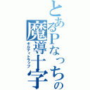 とあるＰなっちの魔導十字（ギルティトラップ）