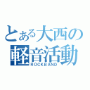 とある大西の軽音活動（ＲＯＣＫＢＡＮＤ）