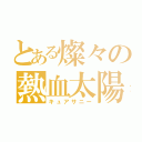 とある燦々の熱血太陽（キュアサニー）