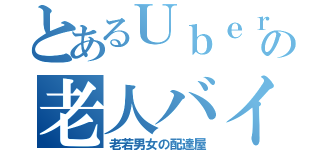 とあるＵｂｅｒの老人バイク（老若男女の配達屋）