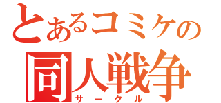 とあるコミケの同人戦争（サークル）