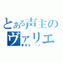 とある声主のヴァリエーション（夢見る……♪）