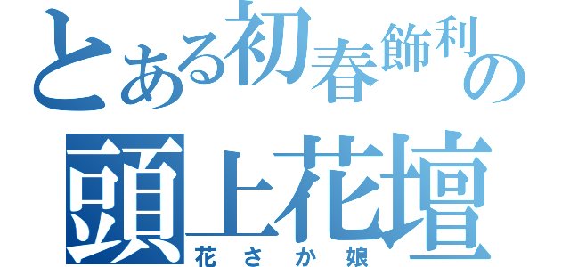 とある初春飾利の頭上花壇（花さか娘）