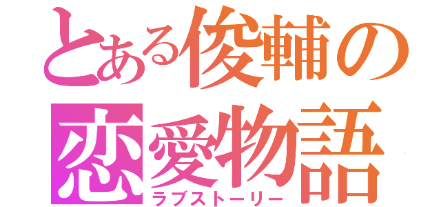 とある俊輔の恋愛物語（ラブストーリー）