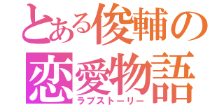 とある俊輔の恋愛物語（ラブストーリー）