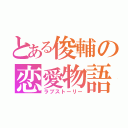 とある俊輔の恋愛物語（ラブストーリー）