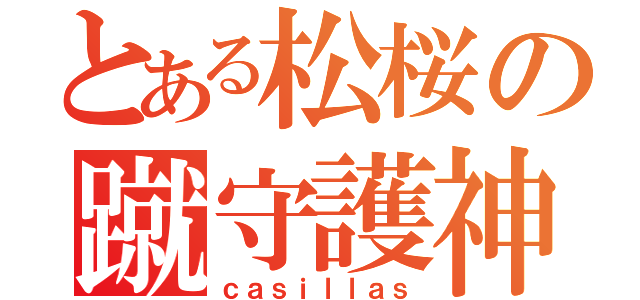 とある松桜の蹴守護神（ｃａｓｉｌｌａｓ）