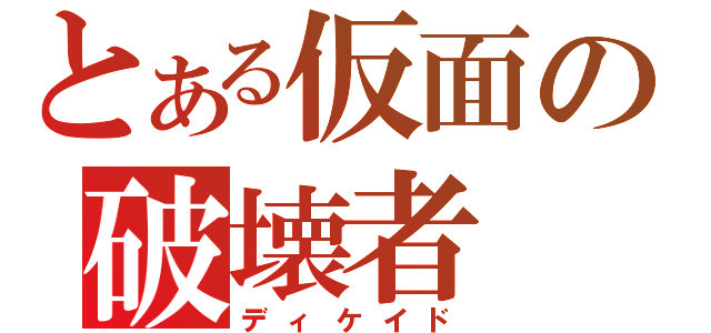 とある仮面の破壊者（ディケイド）