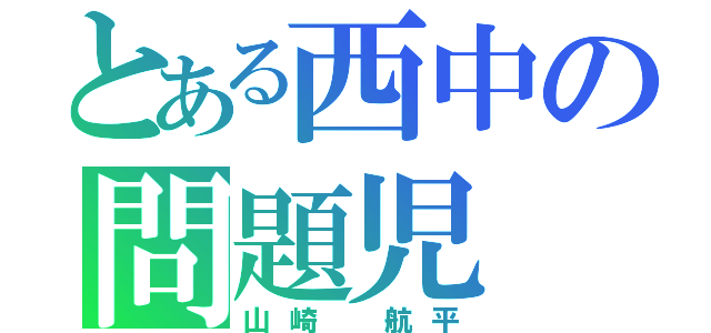 とある西中の問題児（山崎 航平）