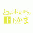 とある未来日記所有者の上下かまど（インデックス）