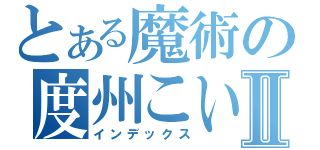 とある魔術の度州こいⅡ（インデックス）