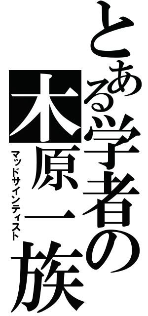 とある学者の木原一族（マッドサインティスト）