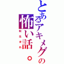 とあるアキメグの怖い話。　（秋生まれ）