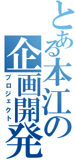 とある本江の企画開発（プロジェクト）