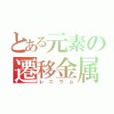 とある元素の遷移金属（レニウム）