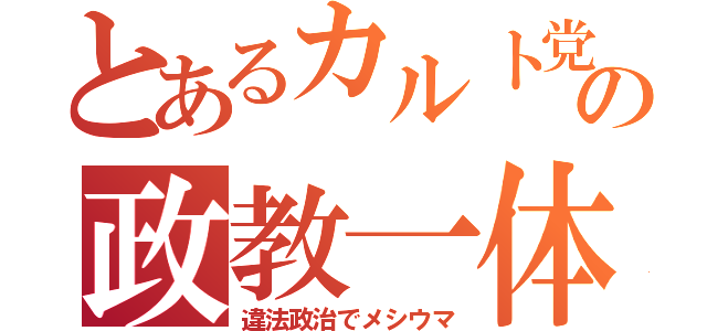 とあるカルト党の政教一体（違法政治でメシウマ）