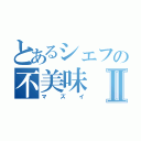 とあるシェフの不美味Ⅱ（マズイ）