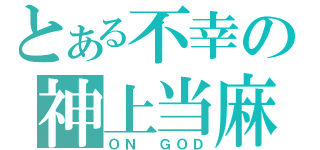 とある不幸の神上当麻（ＯＮ ＧＯＤ）