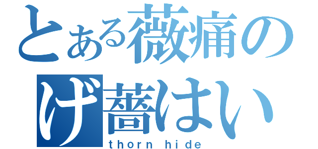 とある薇痛のげ薔はい（ｔｈｏｒｎ ｈｉｄｅ）