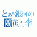 とある銀河の蘭花・李（シンデレラ）