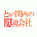 とある関西の鉄道会社（レールウェイズ）