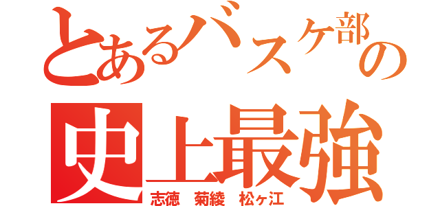 とあるバスケ部の史上最強メンバー（志徳 菊綾 松ヶ江）