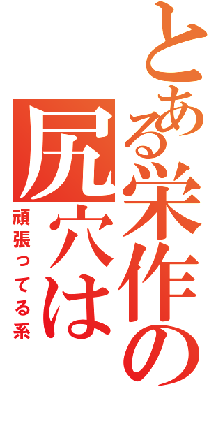 とある栄作の尻穴は（頑張ってる系）