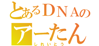 とあるＤＮＡのアーたん（しれいとう）