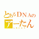 とあるＤＮＡのアーたん（しれいとう）