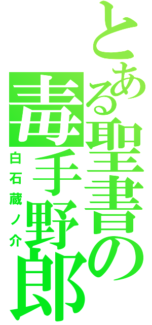 とある聖書の毒手野郎（白石蔵ノ介）