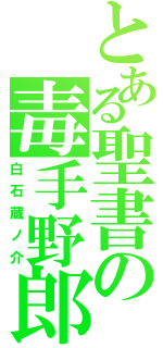 とある聖書の毒手野郎（白石蔵ノ介）