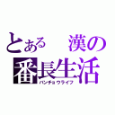 とある　漢の番長生活（バンチョウライフ）