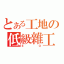 とある工地の低級雜工（ＥＯ）