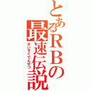 とあるＲＢの最速伝説（さいそくでんせつ）