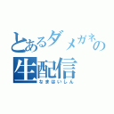 とあるダメガネの生配信（なまはいしん）