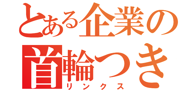 とある企業の首輪つき（リンクス）