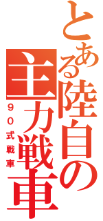 とある陸自の主力戦車（９０式戦車）