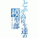 とある高校生達の模型部（プラモ•マニアックス）